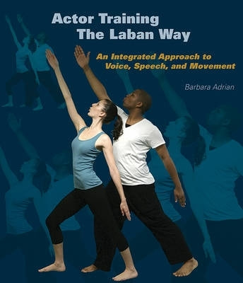 Actor Training the Laban Way an Integrated Approach to Voice Speech and Movement