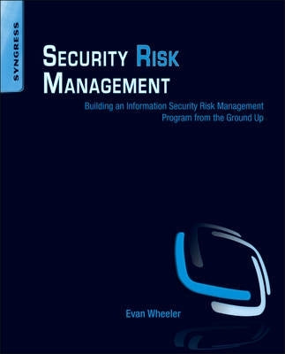 Security Risk Management Building an Information Security Risk Management Program From the Ground U