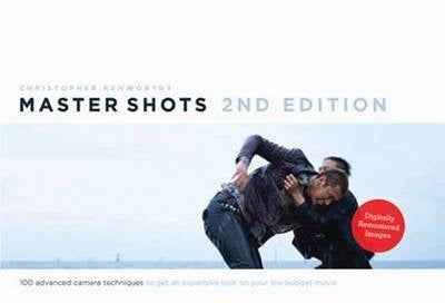 Master Shots 100 Advanced Camera Techniques to Get an Expensive Look on Your Low Budget Movie (Volu
