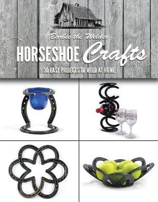 Horseshoe Crafts More Than 30 Easy Projects to Weld at Home