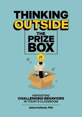 Thinking Outside the Prize Box Navigating Challenging Behaviors in Todays Classroom