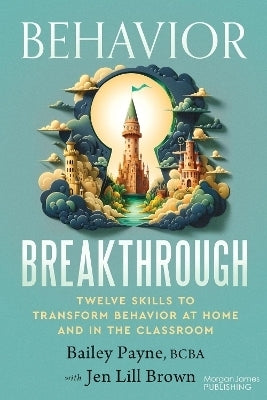 Behavior Breakthrough 12 Skills to Transform Behavior at Home and in the Classroom
