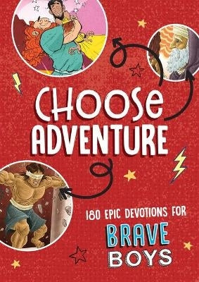 Choose Adventure 180 Epic Devotions for Brave Boys