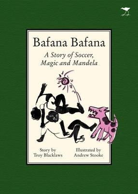 Bafan Bafana Story of Soccer Magic and Mandela