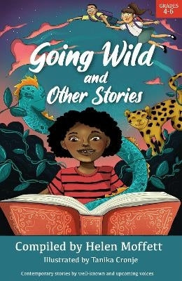 Going Wild and Other Stories Home Language Short Story Anthology for the Intermediate Phase
