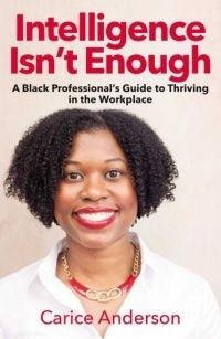 Intelligence Isnt Enough a Black Professionals Guide to Thriving in the Workplace
