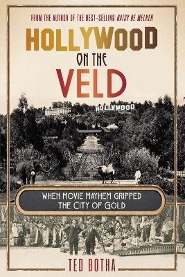 Hollywood on the Veld When Movie Mayhem Gripped the City of Gold