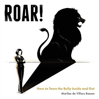 Roar How to Tame the Bully Inside and Out