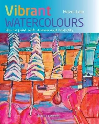 Vibrant Watercolours How to Paint With Drama and Intensity