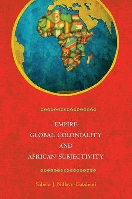 Empire Global Coloniality and African Subjectivity