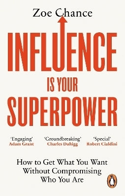 Influence is Your Superpower How to Get What You Want Without Compromising Who You Are