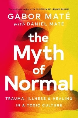 Myth of Normal Trauma Illness and Healing in a Toxic Culture (Tpb)