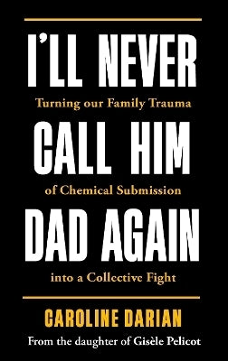 Ill Never Call Him Dad Again by the Daughter of Dominique Pelicot (Pb)
