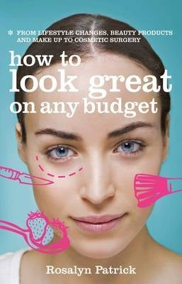 How to Look Great on Any Budget From Lifestyle Changes Beauty Products and Make Up to Cosmetic Surg