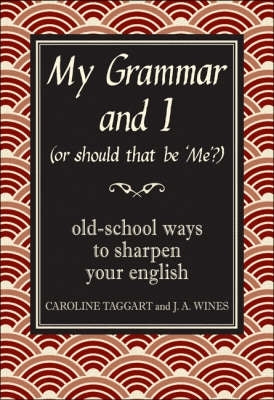 My Grammar and I (Or Should That Be Me?) Old School Ways to Sharpen Your English