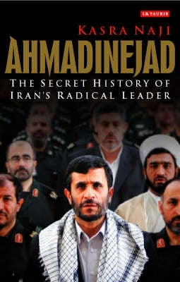 Ahmadinejad the Secret History of Irans Radical Leader
