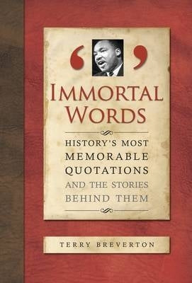 Immortal Words Historys Most Memorable Quotations and the Stories Behind Them (H/C)