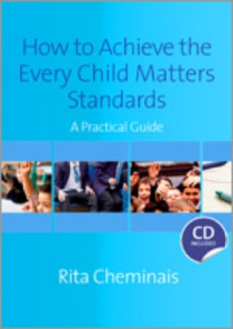 How to Achieve the Every Child Matters Standards a Practical Guide