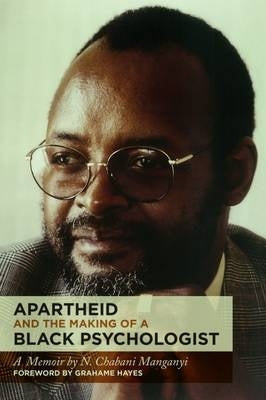 Apartheid and the Making of a Black Psychologist a Memoir by Chabani Manganyi