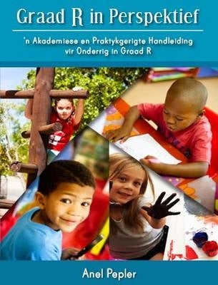 Gr R in Perspektief N Akademiese En Praktykgerigte Handleiding vir Onderrig in Graad R