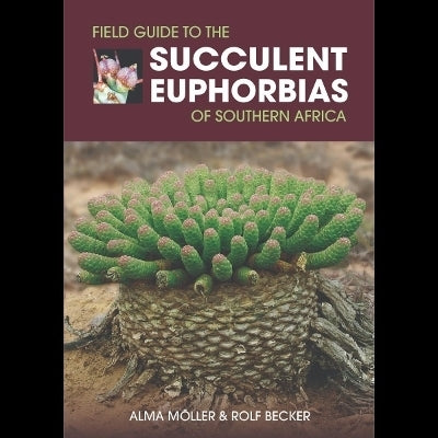 Field Guide to the Succulent Euphorbias of Southern Africa