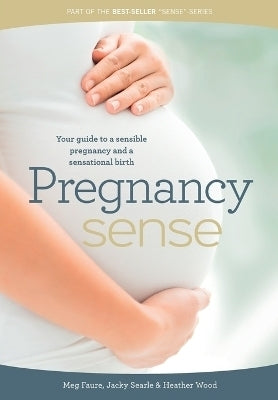Pregnancy Sense Your Guide to a Sensible Pregnancy and a Sensational Birth