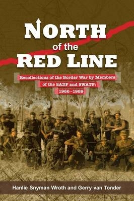 North of the Red Line Recollections of the Border War by Members of the Sadf and Swatf 1966 To1989