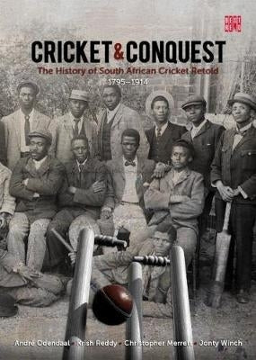 Cricket and Conquest the History of SA Cricket Retold 1795-1914 (Volume 1)