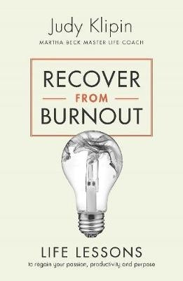 Recover From Burnout Life Lessons to Regain Your Passion Productivity and Purpose