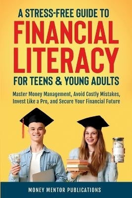 A Stress Free Guide to Financial Literacy for Teens and Young Adults Master Money Management