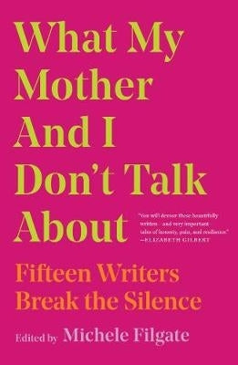What My Mother and I Dont Talk About 15 Writers Break the Silence (H/C)