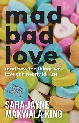 Mad Bad Love (And How the Things We Love Can Nearly Kill Us)