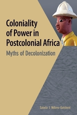 Coloniality of Power in Postcolonial Africa Myths of Decolonization
