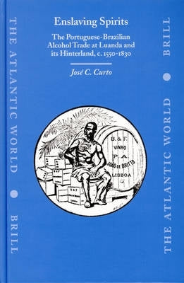 Enslaving Spirits the Portuguese Brazilian Alcohol Trade at Luanda and Its Hinterland