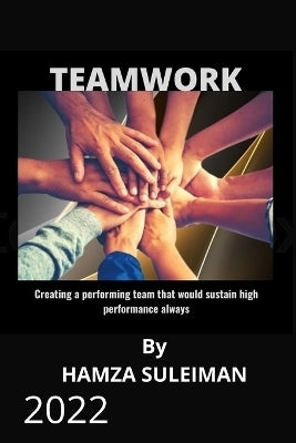 Teamwork Creating a Performing Team That Will Sustain High Performance Always