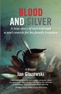 BLOOD AND SILVER  A TRUE STORY OF SURVIVAL AND A SONS SEARCH FOR HIS FAMILY TREASURE