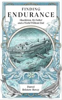 FINDING ENDURANCE SCHACKLETON MY FATHER AND A WORLD WITHOUT END